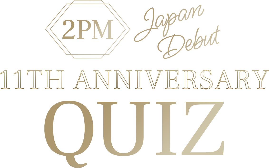 2PM JAPAN DEBUT 11TH ANNIVERSARY QUIZ